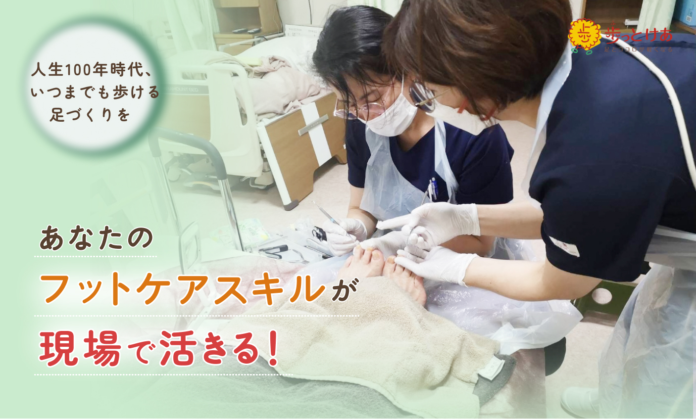 「人生100年時代、いつまでも自分の足で歩く幸せを。あなたのフットケアスキルが現場で活きる!」